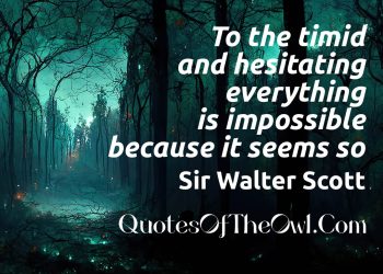 To the timid and hesitating everything is impossible because it seems so - Sir Walter Scott Quote Meaning Explanation