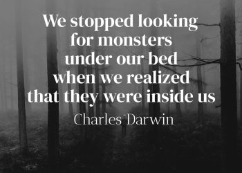 We stopped looking for monsters under our bed when we realized that they were inside us - Charles Darwin Quote Meaning
