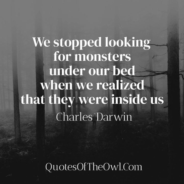 We stopped looking for monsters under our bed when we realized that they were inside us - Charles Darwin Quote Meaning
