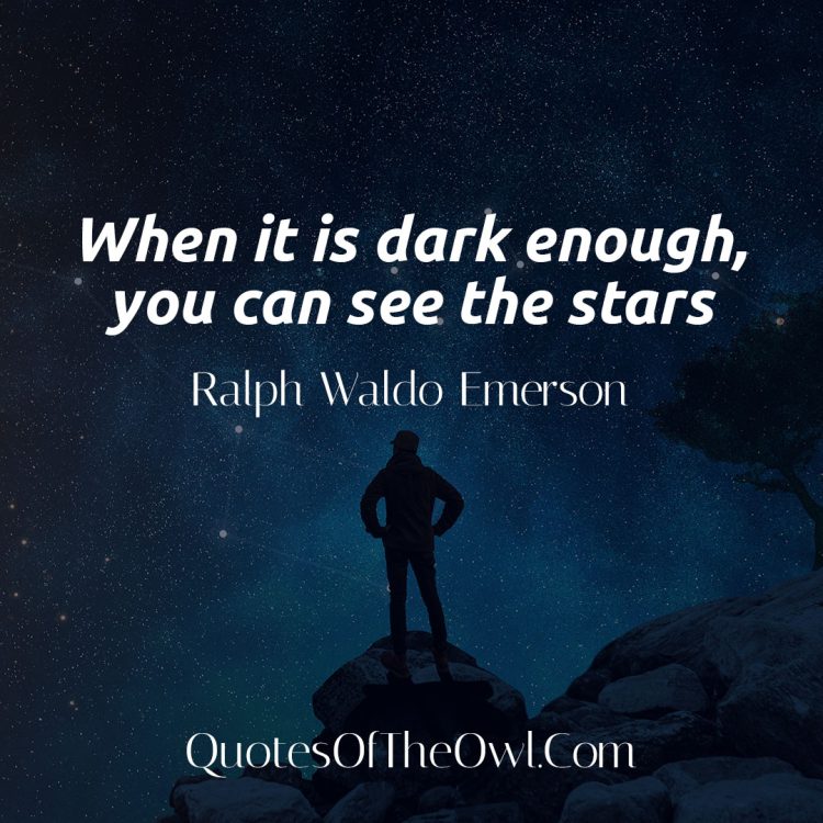 When it is dark enough, you can see the stars - Ralph Waldo Emerson Quote Meaning