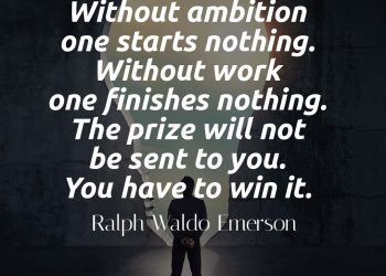 Without ambition one starts nothing - Ralph Waldo Emerson Quote Meaning