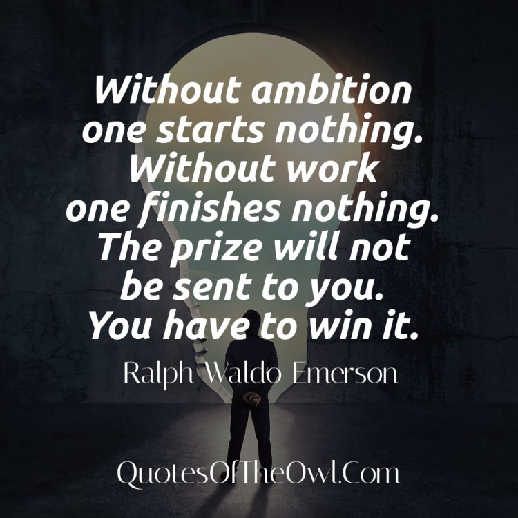 Without ambition one starts nothing - Ralph Waldo Emerson Quote Meaning
