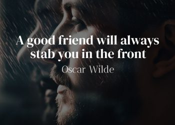 A good friend will always stab you in the front - Oscar Wilde