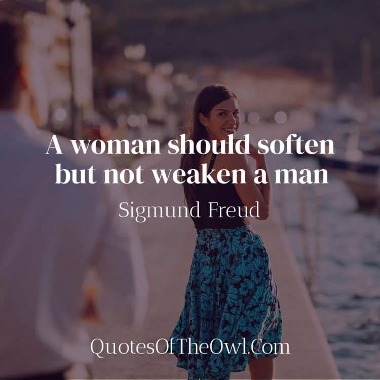 A woman should soften but not weaken a man - Sigmund Freud
