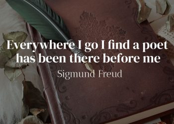 Everywhere I go I find a poet has been there before me - Sigmund Freud
