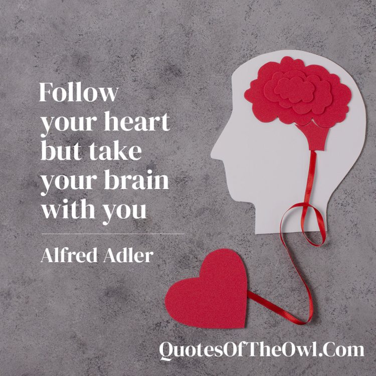 Follow your heart but take your brain with you - Alfred Adler
