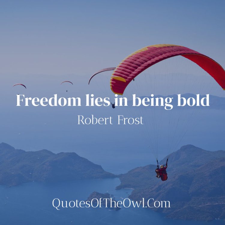Freedom lies in being bold - Robert Frost