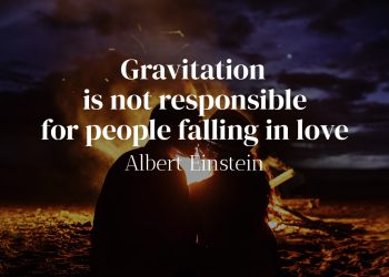 Gravitation is not responsible for people falling in love - Albert Einstein