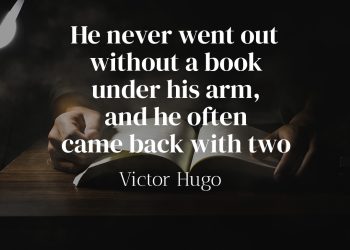 He never went out without a book under his arm, and he often came back with two - Victor Hugo
