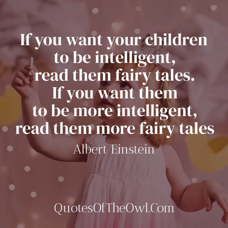 If you want your children to be intelligent read them fairy tales -Albert Einstein Quote Meaning