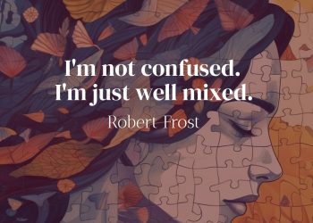 I'm not confused I'm just well mixed quote meaning- Robert Frost