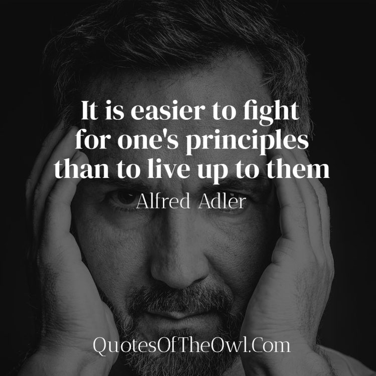 It is Easier to Fight for One's Principles than to Live up to Them - Alfred Adler