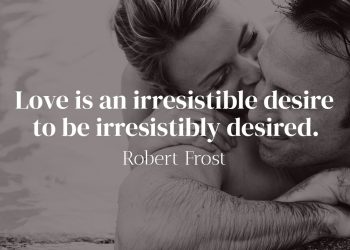 Love is an irresistible desire to be irresistibly desired - Robert Frost Quote Meaning