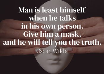 Man is least himself when he talks in his own person Give him a mask, and he will tell you the truth - Oscar Wilde