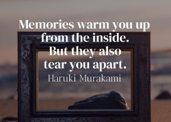 Memories warm you up from the inside. But they also tear you apart. - Haruki Murakami