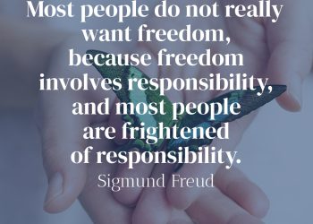 Most people do not really want freedom, because freedom involves responsibility, and most people are frightened of responsibility - Sigmund Freud