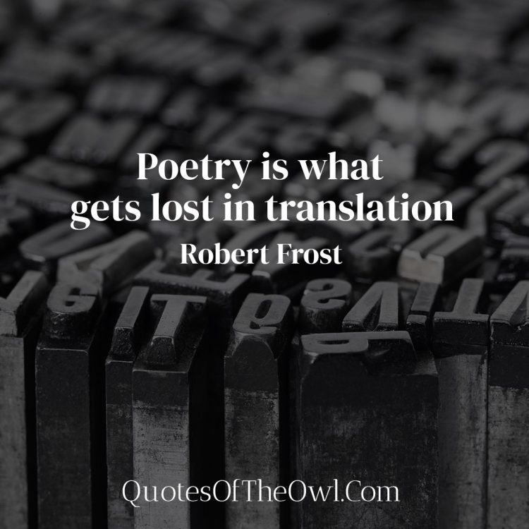 Poetry is what gets lost in translation - Robert Frost
