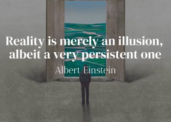Reality is merely an illusion, albeit a very persistent one - Albert Einstein