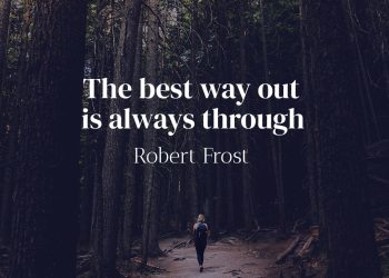 The best way out is always through – Robert Frost