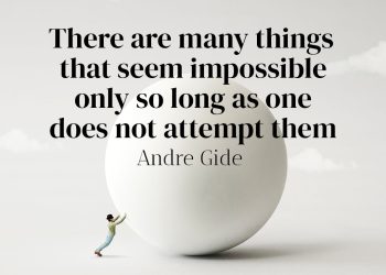 There are many things that seem impossible only so long as one does not attempt them - Andre Gide