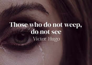 Those who do not weep, do not see - Victor Hugo