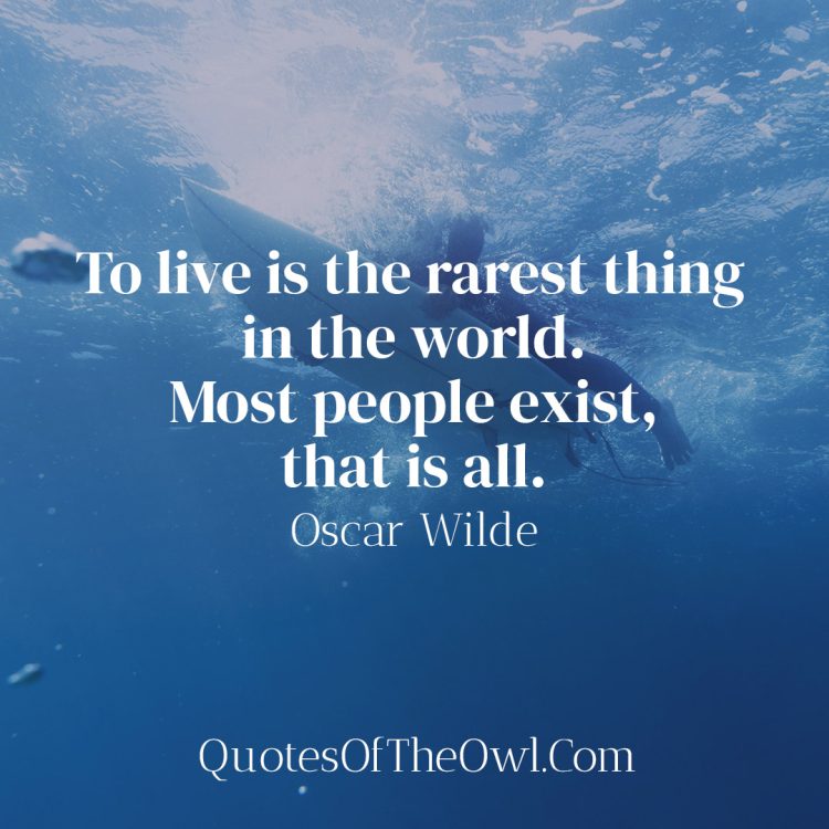 To live is the rarest thing in the world Most people exist that is all - Oscar Wilde