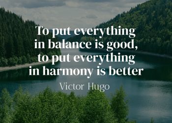 To put everything in balance is good, to put everything in harmony is better - Victor Hugo Quote Meaning