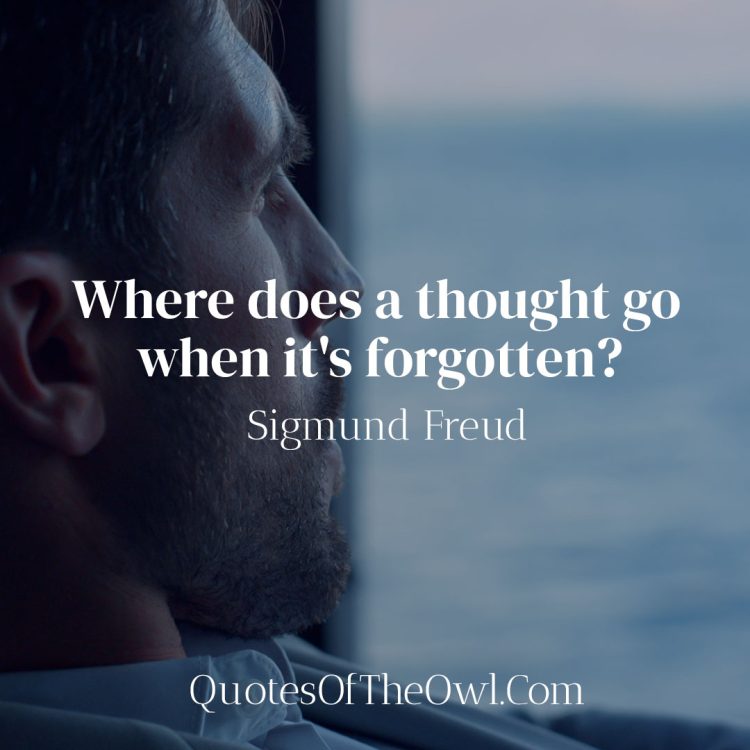 Where does a thought go when it's forgotten? - Sigmund Freud