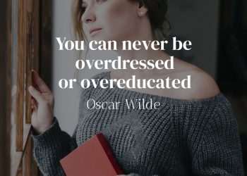 You can never be overdressed or overeducated - Oscar Wilde