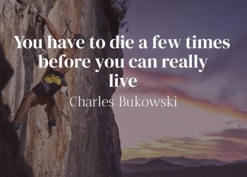 You have to die a few times before you can really live - Charles Bukowski Quote Meaning
