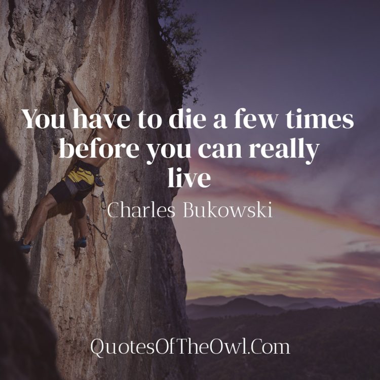 You have to die a few times before you can really live - Charles Bukowski Quote Meaning