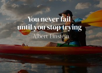 You never fail until you stop trying - Albert Einstein