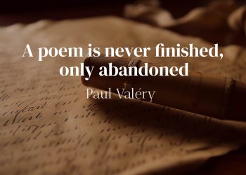 A poem is never finished, only abandoned - Paul Valéry