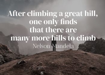 After climbing a great hill, one only finds that there are many more hills to climb - Nelson Mandela