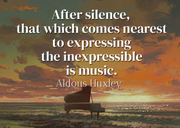 After silence, that which comes nearest to expressing the inexpressible is music - Aldous Huxley