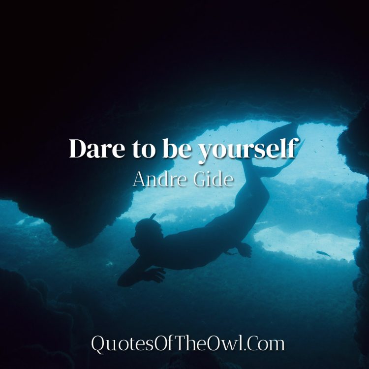 Dare to be yourself - Andre Gide