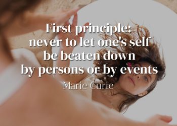 First principle never to let one's self be beaten down by persons or by events - Marie Curie