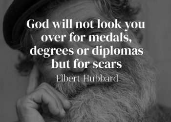God will not look you over for medals, degrees or diplomas but for scars - Elbert Hubbard