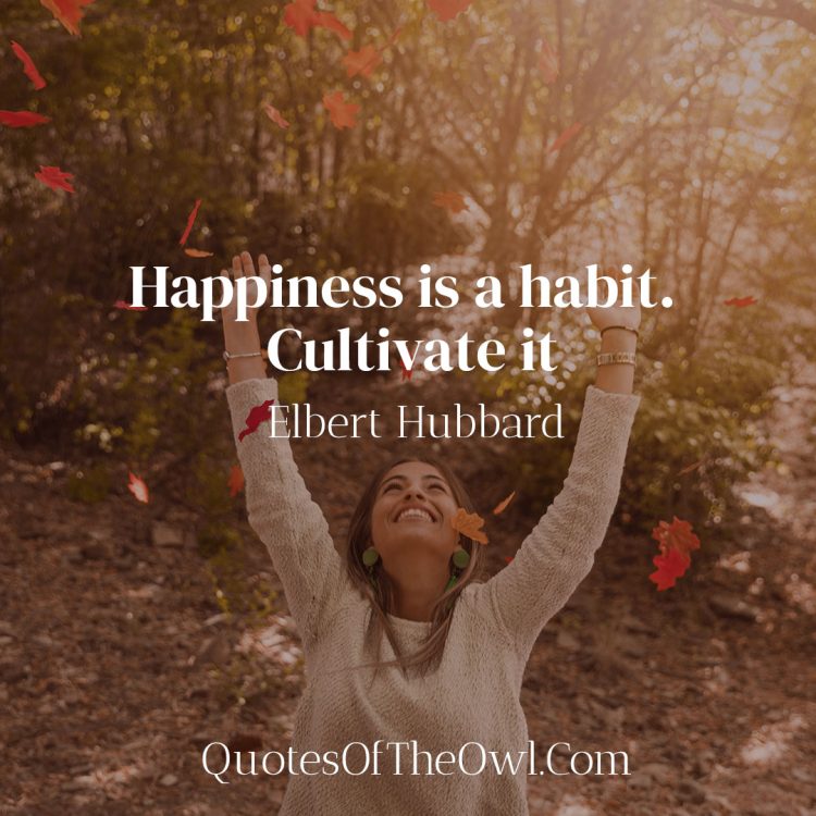 Happiness is a habit cultivate it - Elbert Hubbard