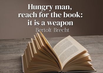 Hungry man, reach for the book: it is a weapon - Bertolt Brecht