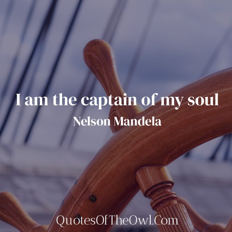 I am the captain of my soul - Nelson Mandela