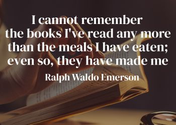 I cannot remember the books I've read any more than the meals I have eaten; even so, they have made me - Ralph Waldo Emerson