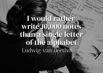 I would rather write 10,000 notes than a single letter of the alphabet - Ludwig van Beethoven