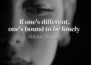 If one's different one's bound to be lonely - Aldous Huxley