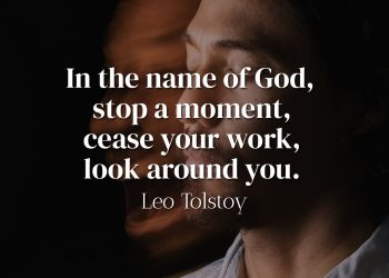 In the name of God, stop a moment, cease your work, look around you - Leo Tolstoy
