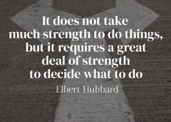 It does not take much strength to do things, but it requires a great deal of strength to decide what to do