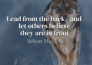Lead from the back - and let others believe they are in front - Nelson Mandela