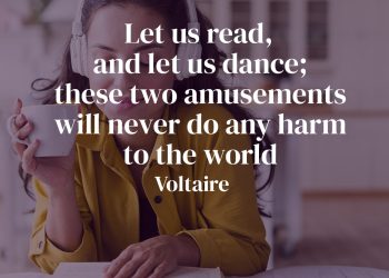 Let us read, and let us dance- these two amusements will never do any harm to the world-Voltaire Quote Meaning