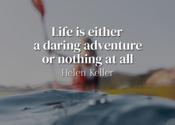 Life is either a daring adventure or nothing at all - Helen Keller