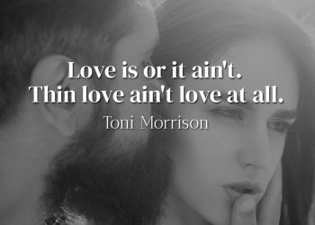 Love is or it ain't Thin love ain't love at all - Toni Morrison